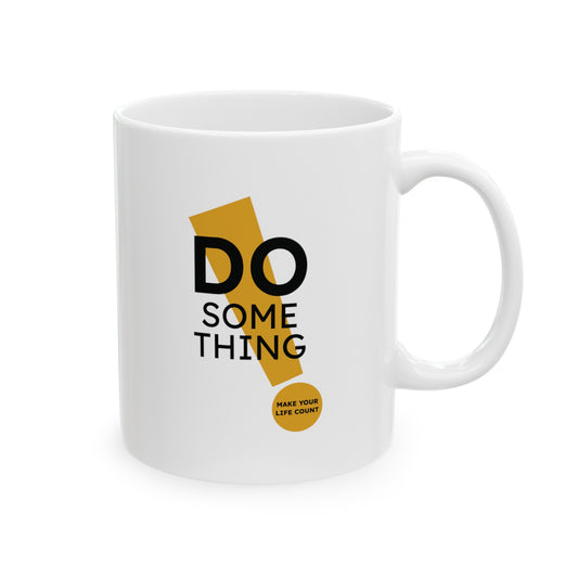 Do Something Make Your Life Count | Graphic Coffee Mugs | Ceramic Mug, (11oz, 15oz)